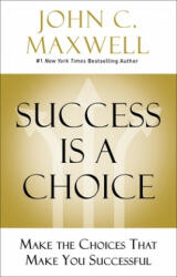 Success Is a Choice - John C. Maxwell (ISBN: 9780785238591)