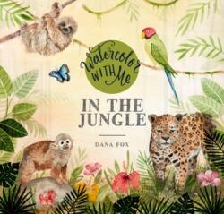 Watercolor with Me in the Jungle - Dana Fox (ISBN: 9781645671121)