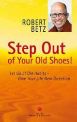 Step Out of Your Old Shoes! - Robert T. Betz (2011)