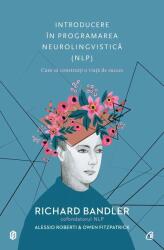 Introducere in programarea neurolingvistica (NLP) Cum sa construiti o viata de succes - Richard Bandler, Alessio Roberti, Ower Fitzpatrick (ISBN: 9786065889392)