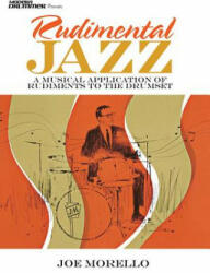 Rudimental Jazz: A Musical Application of Rudiments to the Drumset - Joe Morello (ISBN: 9781540060389)