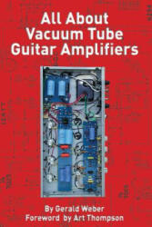 All About Vacuum Tube Guitar Amplifiers - Gerald Weber (ISBN: 9780964106031)