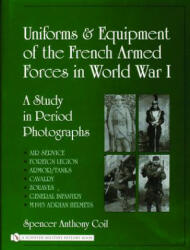 Uniforms and Equipment of the French Armed Forces in World War I: A Study in Period Photographs - Spencer Anthony Coil (ISBN: 9780764322693)