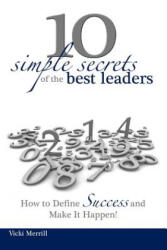 10 Simple Secrets of the Best Leaders. . . How to Define Success and Make It Happen! - Vicki Merrill (ISBN: 9780615611495)