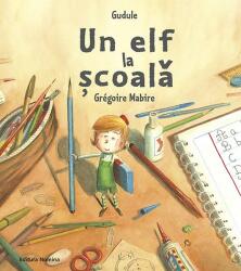 Un elf la scoala - Gudule, Gregoire Mabire (ISBN: 9786065358607)