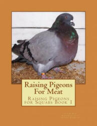 Raising Pigeons For Meat: Raising Pigeons for Squabs Book 1 - E H Rice, Jackson Chambers (ISBN: 9781517680855)