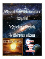 The Quran and Modern Science: Compatible or Incompatible? The Choice: Islam and Christianity, The Bible The Quran and Science - Dr Maurice Bucaille, Dr Zakir Naik, MR Faisal Fahim (ISBN: 9781517617622)