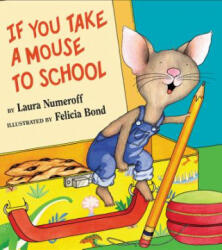 If You Take a Mouse to School - Laura Joffe Numeroff, Felicia Bond (2007)
