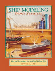 Ship Modeling from Scratch: Tips and Techniques for Building Without Kits - Leaf (2010)