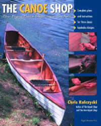 Canoe Shop: Three Elegant Wooden Canoes Anyone Can Build - Chris Kulczycki (2004)