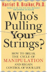 Who's Pulling Your Strings? : How to Break the Cycle of Manipulation and Regain Control of Your Life - Harriet B Braiker (2011)