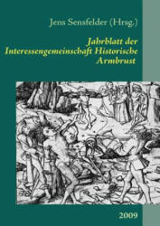Jahrblatt der Interessengemeinschaft Historische Armbrust - Jens Sensfelder (2009)
