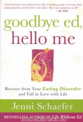Goodbye Ed Hello Me: Recover from Your Eating Disorder and Fall in Love with Life (2010)