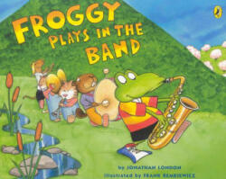 Froggy Plays in the Band - Jonathan London, Frank Remkiewicz (2004)