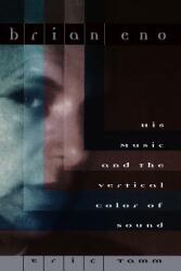 Brian Eno: His Music and the Vertical Color of Sound (2008)
