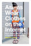 Asians Wear Clothes on the Internet: Race Gender and the Work of Personal Style Blogging (ISBN: 9780822360308)