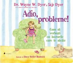Adio, probleme! Cum sa vorbesti cu lucrurile care te sacaie - Saje Dyer, Wayne W. Dyer (ISBN: 9786069136638)