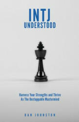 INTJ Understood: Harness your Strengths and Thrive as the Unstoppable Mastermind INTJ - Dan Johnston (2018)