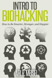 Intro to Biohacking: Be Smarter, Stronger, and Happier - Ari R Meisel (ISBN: 9781502515469)