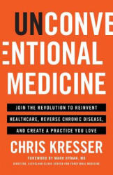 Unconventional Medicine: Join the Revolution to Reinvent Healthcare, Reverse Chronic Disease, and Create a Practice You Love - Chris Kresser (ISBN: 9781619617476)