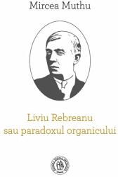 Liviu Rebreanu sau paradoxul organicului - Mircea Muthu (ISBN: 9786067974867)
