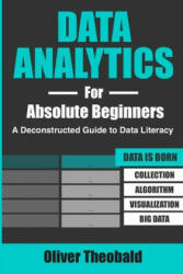 Data Analytics for Absolute Beginners: A Deconstructed Guide to Data Literacy: (ISBN: 9781081762469)