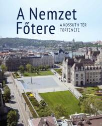 A NEMZET FŐTERE. A KOSSUTH TÉR TÖRTÉNETE (ISBN: 9786155948367)