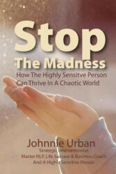 Stop The Madness: How the Highly Sensitive Person Can Thrive in a Chaotic World - Johnnie M Urban (ISBN: 9781514200278)