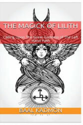 The Magick Of Lilith: Calling Upon the Goddess of the Left Hand Path - Baal Kadmon (ISBN: 9781530663378)