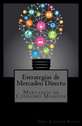Estrategias de Mercadeo Directo: Mercados de Consumo Masivo - Ing Carlos Silva (ISBN: 9781979420587)
