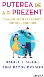 Puterea de a fi prezent. Cum influenteaza parintii viitorul copiilor - Daniel J. Siegel, Tina Payne Bryson (ISBN: 9786063365089)