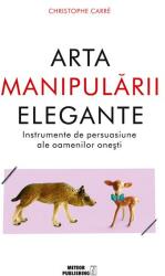Arta manipulării elegante. Instrumentele de persuasiune ale oamenilor oneşti (ISBN: 9786069101254)
