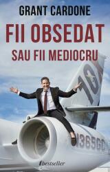 Fii obsedat sau fii mediocru - Grant Cardone (ISBN: 9789975334921)