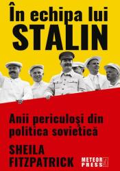 In echipa lui Stalin. Anii periculosi din politica sovietica - Sheila Fitzpatrick (ISBN: 9789737287878)