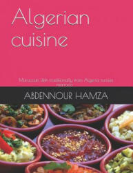 Algerian cuisine: traditionally dish from Algeria and mediterranean cuisine - Abdennour Hamza (ISBN: 9781520701035)
