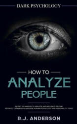 How to Analyze People: Dark Psychology - Secret Techniques to Analyze and Influence Anyone Using Body Language, Human Psychology and Personal - R J Anderson (ISBN: 9781717148001)
