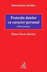 Protectia datelor cu caracter personal. Ghid practic - Diana Flavia Barbur (ISBN: 9786061810345)