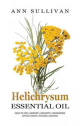 Helichrysum Essential Oil - Ann Sullivan (ISBN: 9781545130148)