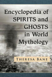 Encyclopedia of Spirits and Ghosts in World Mythology - Theresa Bane (ISBN: 9781476663555)