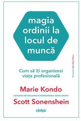 Magia ordinii la locul de munca. Cum sa iti organizezi viata profesionala - Marie Kondo, Scott Sonenshein (ISBN: 9786067892406)