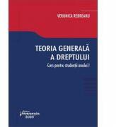 Teoria generala a dreptului. Curs pentru studentii anului I - Veronica Rebreanu (ISBN: 9786062716516)