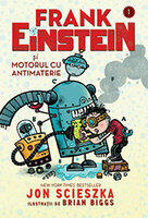 Frank Einstein si motorul cu antimaterie - Jon Scieszka, Ilustratii de Brian Biggs (ISBN: 9789731989679)