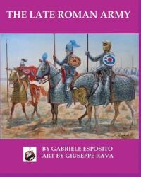 The Late Roman Army - Gabriele Esposito, Giuseppe Rava (ISBN: 9780996365796)