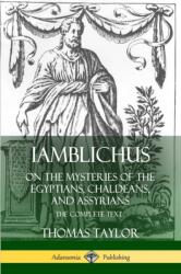 Iamblichus on the Mysteries of the Egyptians, Chaldeans, and Assyrians: The Complete Text (ISBN: 9780359737758)