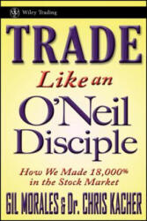 Trade Like an O'Neil Disciple - How We Made 18, 000% in the Stock Market - Gil Morales (ISBN: 9780470616536)