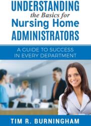 Understanding the Basics for Nursing Home Administrators: A Guide to Success in Every Department (ISBN: 9781073332748)