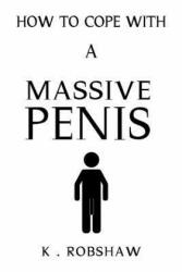 How To Cope With A Massive Penis: Inappropriate, outrageously funny joke notebook disguised as a real 6x9 paperback - fool your friends with this awes - Novelty-Notebooks Com (ISBN: 9781090863027)
