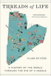 Threads of Life: A History of the World Through the Eye of a Needle - HUNTER CLARE (ISBN: 9781419747656)