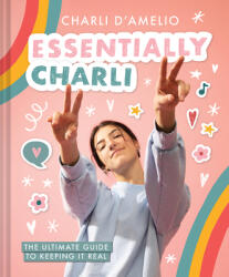 Essentially Charli: The Ultimate Guide to Keeping It Real (ISBN: 9781419752322)