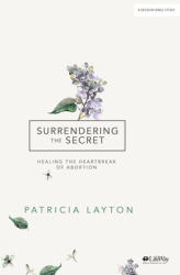 Surrendering the Secret - Bible Study Book: Healing the Heartbreak of Abortion (ISBN: 9781535947336)
